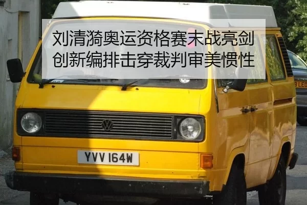 刘清漪奥运资格赛末战亮剑 创新编排击穿裁判审美惯性
